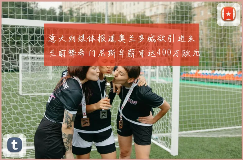 意大利媒体报道奥兰多城欲引进米兰前锋希门尼斯年薪可达400万欧元