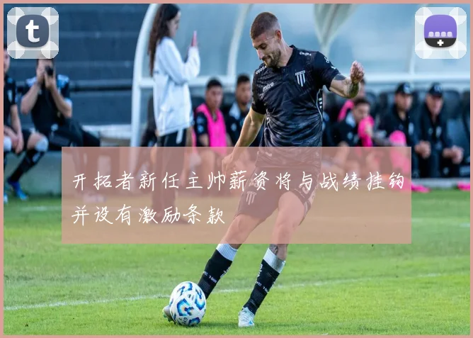 开拓者新任主帅薪资将与战绩挂钩并设有激励条款
